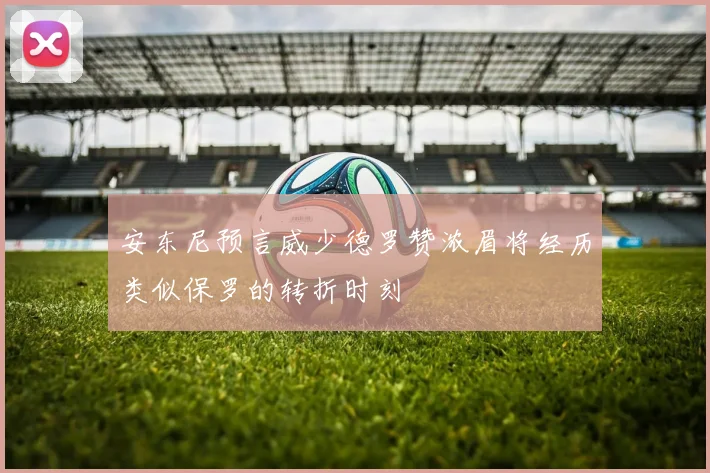 安东尼预言威少德罗赞浓眉将经历类似保罗的转折时刻