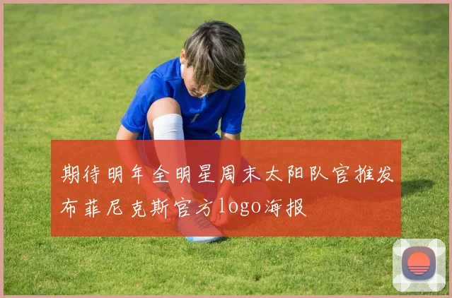期待明年全明星周末太阳队官推发布菲尼克斯官方logo海报