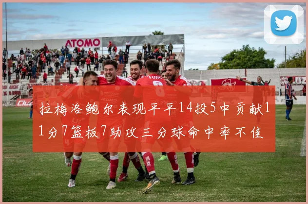 拉梅洛鲍尔表现平平14投5中贡献11分7篮板7助攻三分球命中率不佳